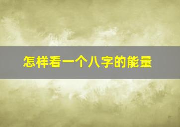 怎样看一个八字的能量