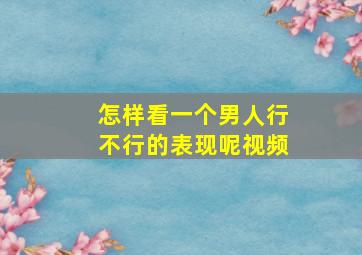 怎样看一个男人行不行的表现呢视频