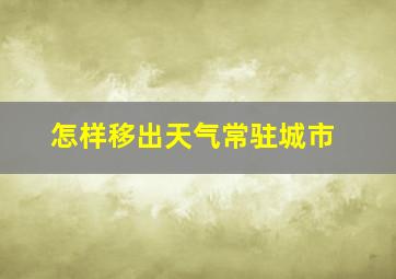 怎样移出天气常驻城市