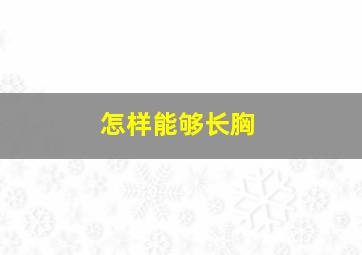 怎样能够长胸