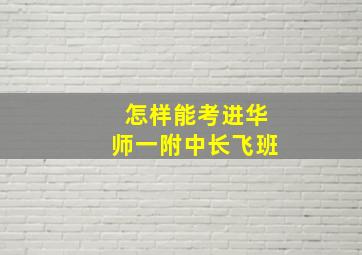 怎样能考进华师一附中长飞班