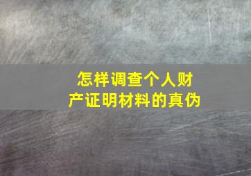 怎样调查个人财产证明材料的真伪