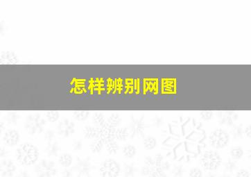 怎样辨别网图