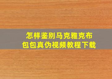 怎样鉴别马克雅克布包包真伪视频教程下载