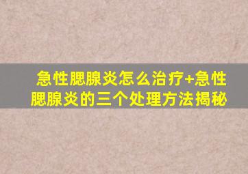 急性腮腺炎怎么治疗+急性腮腺炎的三个处理方法揭秘