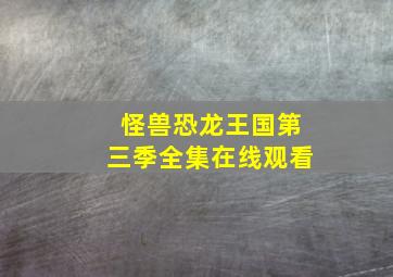 怪兽恐龙王国第三季全集在线观看