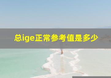 总ige正常参考值是多少