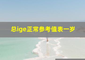 总ige正常参考值表一岁