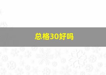 总格30好吗