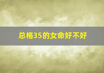 总格35的女命好不好