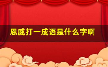 恩威打一成语是什么字啊