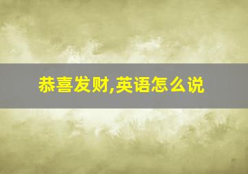 恭喜发财,英语怎么说