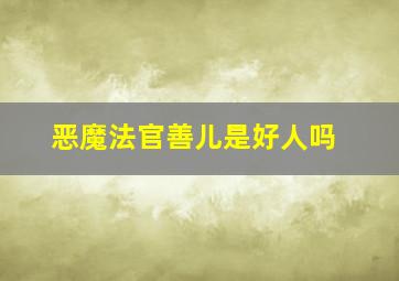 恶魔法官善儿是好人吗