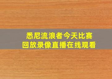 悉尼流浪者今天比赛回放录像直播在线观看