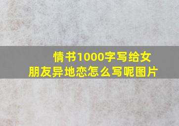 情书1000字写给女朋友异地恋怎么写呢图片