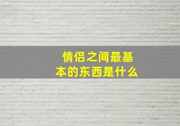 情侣之间最基本的东西是什么