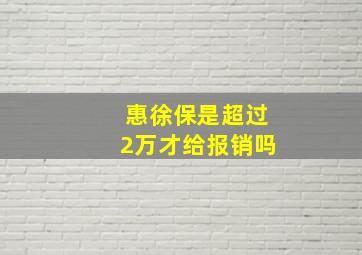 惠徐保是超过2万才给报销吗