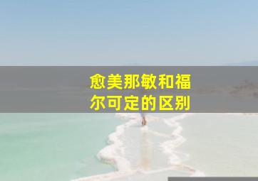 愈美那敏和福尔可定的区别