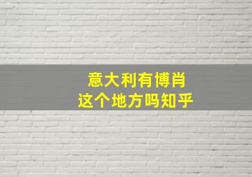 意大利有博肖这个地方吗知乎