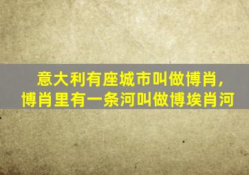 意大利有座城市叫做博肖,博肖里有一条河叫做博埃肖河