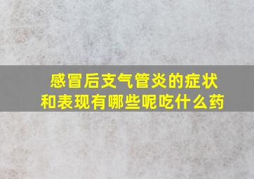 感冒后支气管炎的症状和表现有哪些呢吃什么药