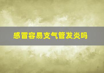 感冒容易支气管发炎吗