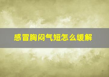 感冒胸闷气短怎么缓解