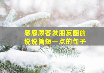 感恩顾客发朋友圈的说说简短一点的句子