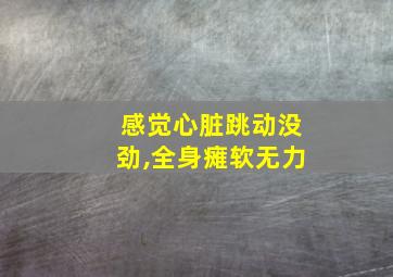 感觉心脏跳动没劲,全身瘫软无力