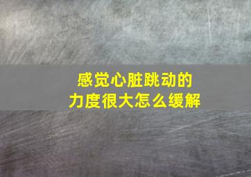 感觉心脏跳动的力度很大怎么缓解