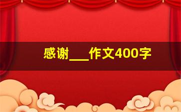 感谢___作文400字