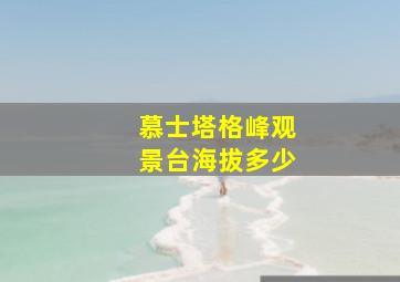 慕士塔格峰观景台海拔多少