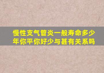 慢性支气管炎一般寿命多少年你平你好少与甚有关系吗