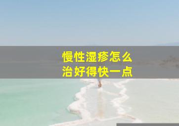 慢性湿疹怎么治好得快一点