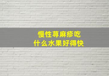 慢性荨麻疹吃什么水果好得快