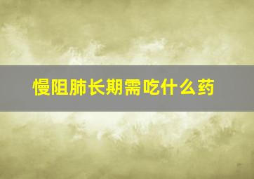 慢阻肺长期需吃什么药