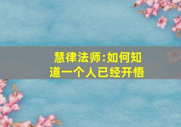 慧律法师:如何知道一个人已经开悟