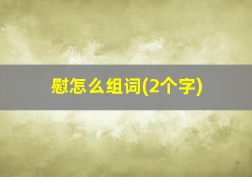 慰怎么组词(2个字)