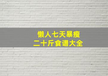 懒人七天暴瘦二十斤食谱大全