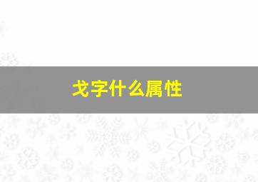 戈字什么属性