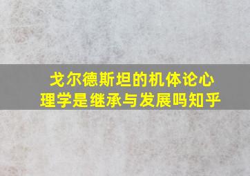 戈尔德斯坦的机体论心理学是继承与发展吗知乎