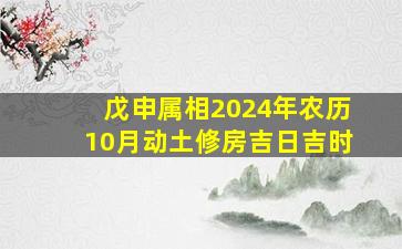 戊申属相2024年农历10月动土修房吉日吉时