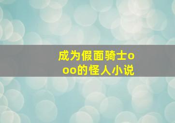 成为假面骑士ooo的怪人小说