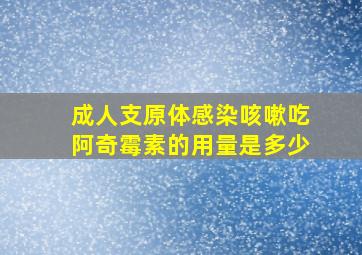 成人支原体感染咳嗽吃阿奇霉素的用量是多少