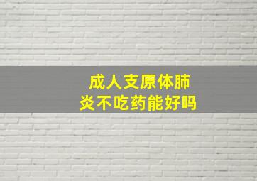 成人支原体肺炎不吃药能好吗