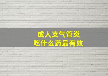 成人支气管炎吃什么药最有效