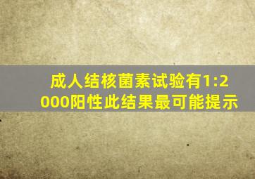 成人结核菌素试验有1:2000阳性此结果最可能提示