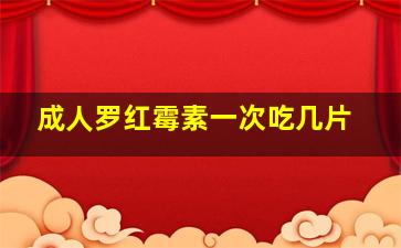 成人罗红霉素一次吃几片