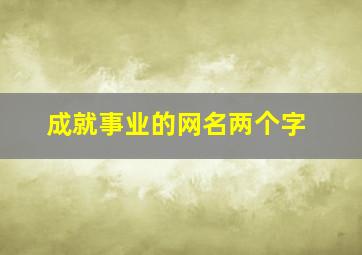 成就事业的网名两个字