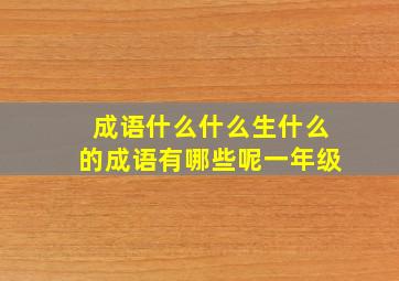 成语什么什么生什么的成语有哪些呢一年级